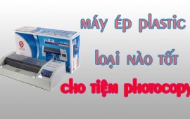 Máy ép plastic loại nào tốt cho tiệm photocopy