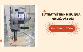 Sự thật về tính hiệu quả của máy cắt vải KM 10 inch 750W