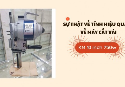 Sự thật về tính hiệu quả của máy cắt vải KM 10 inch 750W